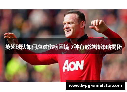 英超球队如何应对伤病困境 7种有效逆转策略揭秘 英超球队如何应对伤病困境 7种有效逆转策略揭秘