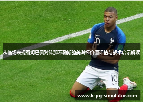 从临场表现看姆巴佩对阵那不勒斯的美洲杯价值评估与战术启示解读