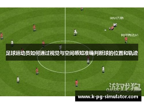 足球运动员如何通过视觉与空间感知准确判断球的位置和轨迹